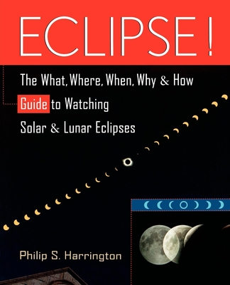 Eclipse!: The What, Where, When, Why, and How Guide to Watching Solar and Lunar Eclipses - Harrington, Philip S