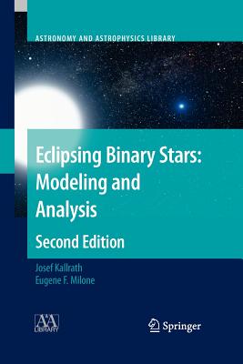 Eclipsing Binary Stars: Modeling and Analysis - Kallrath, Josef, and Milone, Eugene F