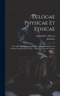 Eclogae Physicae Et Ethicae: Ad Codd. Mss. Fidem Svppleti Et Castigati Annotatione Et Versione Latina Instrvcti. Pars ... Tomvs ... Variantes Lectiones, Commentationem de Fontibvs Eclogarvm Ioannis Stobaei Et Indices Continens, Volume 2, Issue 2... - (Stobaeus), Johannes, and Arnold H L Heeren (Creator)