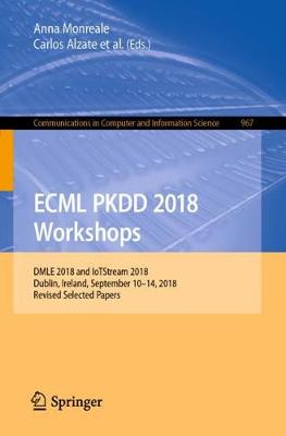 ECML PKDD 2018 Workshops: DMLE 2018 and IoTStream 2018, Dublin, Ireland, September 10-14, 2018, Revised Selected Papers - Monreale, Anna (Editor), and Alzate, Carlos (Editor), and Kamp, Michael (Editor)