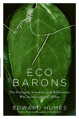 Eco Barons: The Dreamers, Schemers, and Millionaires Who Are Saving Our Planet - Humes, Edward