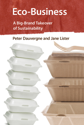 Eco-Business: A Big-Brand Takeover of Sustainability - Dauvergne, Peter, and Lister, Jane