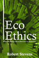 Eco Ethics: What Can Biology Tell Us about How We Should Live?