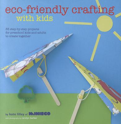 Eco-Friendly Crafting with Kids - Lilley, Kate