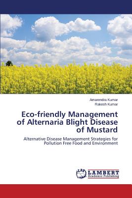 Eco-friendly Management of Alternaria Blight Disease of Mustard - Kumar Amarendra, and Kumar Rakesh