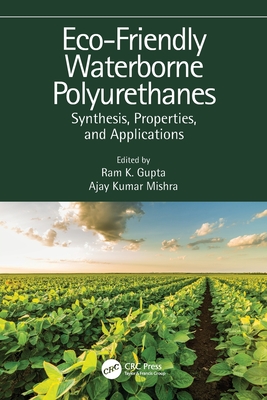 Eco-Friendly Waterborne Polyurethanes: Synthesis, Properties, and Applications - Gupta, Ram K (Editor), and Mishra, Ajay Kumar (Editor)