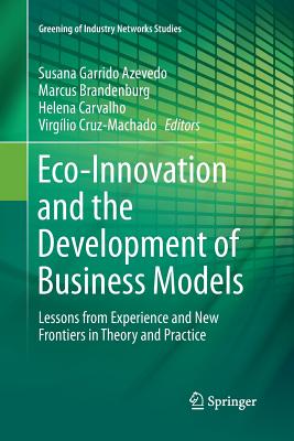 Eco-Innovation and the Development of Business Models: Lessons from Experience and New Frontiers in Theory and Practice - Azevedo, Susana Garrido (Editor), and Brandenburg, Marcus (Editor), and Carvalho, Helena (Editor)