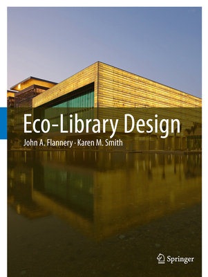 Eco-Library Design - Flannery, John A., and Smith, Karen M.