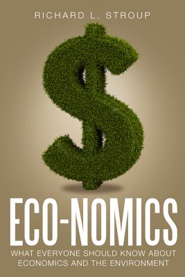 Eco-Nomics: What Everyone Should Know about Economics and the Environment - Stroup, Richard L