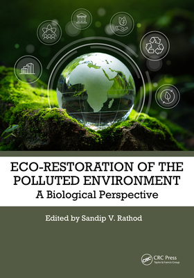 Eco-Restoration of Polluted Environment: A Biological Perspective - V Rathod, Sandip (Editor)