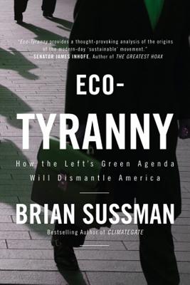 Eco-Tyranny: How the Left's Green Agenda Will Dismantle America - Sussman, Brian
