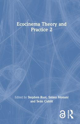 Ecocinema Theory and Practice 2 - Rust, Stephen (Editor), and Monani, Salma (Editor), and Cubitt, Sen (Editor)