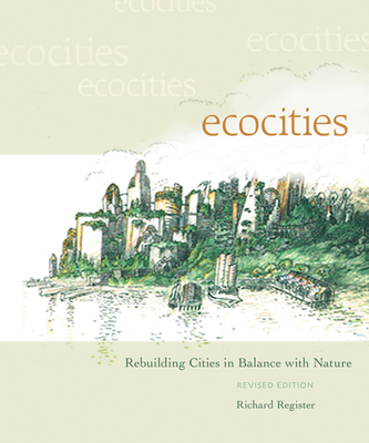 Ecocities: Rebuilding Cities in Balance with Nature (Revised Edition) - Register, Richard