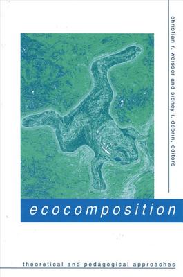 Ecocomposition: Theoretical and Pedagogical Approaches - Weisser, Christian R (Editor), and Dobrin, Sidney I (Editor)