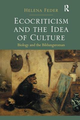 Ecocriticism and the Idea of Culture: Biology and the Bildungsroman - Feder, Helena