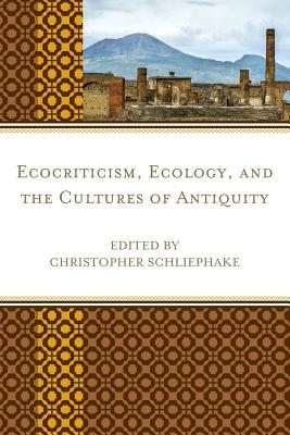 Ecocriticism, Ecology, and the Cultures of Antiquity - Schliephake, Christopher (Editor), and Holmes, Brooke (Foreword by), and Banks, Anna (Contributions by)