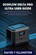 Ecoflow Delta Pro Ultra User Guide: Comprehensive Instructions for Setup, Power Management, Backup Integration, and Troubleshooting the 2025 Whole-Home Energy System.
