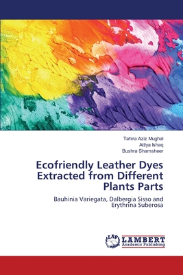 Ecofriendly Leather Dyes Extracted from Different Plants Parts - Mughal, Tahira Aziz, and Ishaq, Attiya, and Shamsheer, Bushra