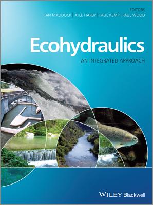 Ecohydraulics: An Integrated Approach - Maddock, Ian, and Harby, Atle, and Kemp, Paul