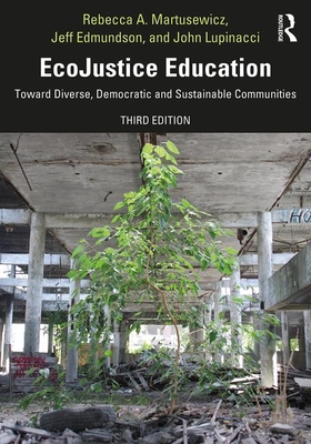 EcoJustice Education: Toward Diverse, Democratic, and Sustainable Communities - Martusewicz, Rebecca A., and Edmundson, Jeff, and Lupinacci, John