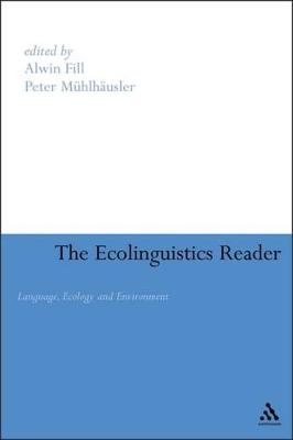 Ecolinguistics Reader: Language, Ecology and Environment - Fill, Alwin, and Muhlhausler, Peter