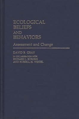 Ecological Beliefs and Behaviors: Assessment and Change - Gray, David B, and Borden, Richard, and Weigel, Russell H