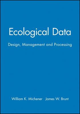 Ecological Data: Design, Management and Processing - Michener, William K (Editor), and Brunt, James W (Editor)