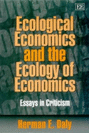 Ecological Economics and the Ecology of Economics: Essays in Criticism - Daly, Herman E.