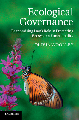 Ecological Governance: Reappraising Law's Role in Protecting Ecosystem Functionality - Woolley, Olivia