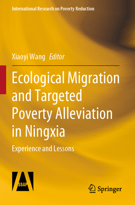 Ecological Migration and Targeted Poverty Alleviation in Ningxia: Experience and Lessons - Wang, Xiaoyi (Editor), and She, Sha (Translated by), and Zhang, Xiaonan (Translated by)
