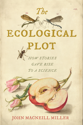 Ecological Plot: How Stories Gave Rise to a Science - Miller, John MacNeill