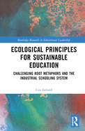 Ecological Principles for Sustainable Education: Challenging Root Metaphors and Our Industrial School Systems