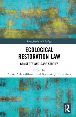 Ecological Restoration Law: Concepts and Case Studies - Akhtar-Khavari, Afshin (Editor), and Richardson, Benjamin J. (Editor)