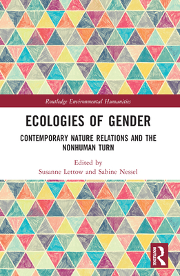 Ecologies of Gender: Contemporary Nature Relations and the Nonhuman Turn - Lettow, Susanne (Editor), and Nessel, Sabine (Editor)