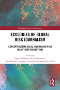 Ecologies of Global Risk Journalism: Conceptualizing Local Journalism in an Era of Deep Disruptions