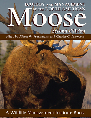 Ecology and Management of the North American Moose - Schwartz, Charles C (Editor), and Franzmann, Albert W (Editor), and McCabe, Richard E (Editor)