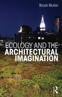 Ecology and the Architectural Imagination - Muller, Brook