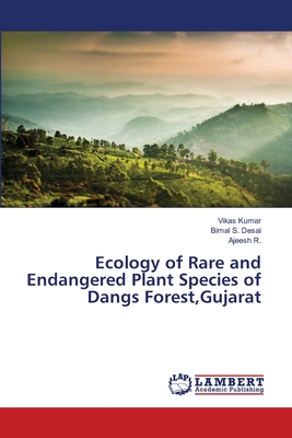 Ecology of Rare and Endangered Plant Species of Dangs Forest, Gujarat - Kumar, Vikas, and Desai, Bimal S, and R, Ajeesh