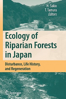 Ecology of Riparian Forests in Japan: Disturbance, Life History, and Regeneration - Sakio, Hitoshi (Editor), and Tamura, Toshikazu (Editor)