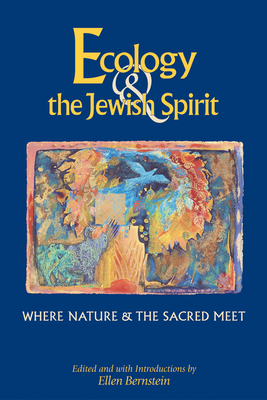 Ecology & the Jewish Spirit: Where Nature & the Sacred Meet - Bernstein, Ellen (Editor), and Bernstein, Ellen (Introduction by)