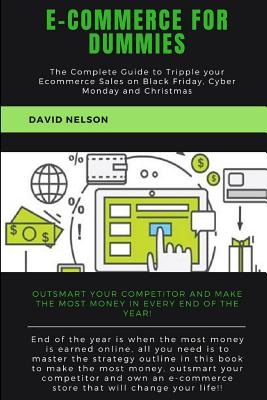 Ecommerce for dummies: The Complete Guide to Tripple your E-commerce Sales on Black Friday, Cyber Monday and Christmas - Nelson, David