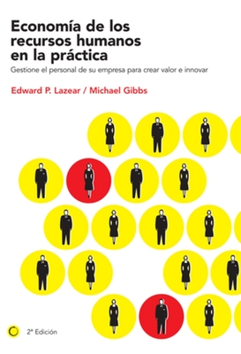 Economa de Los Recursos Humanos En La Prctica: Gestione El Personal de Su Empresa Para Crear Valor E Innovar - Lazear, Edward