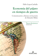 Econom?a del pjaro en tiempos de guerra: Comunicaci?n y disenso en la poes?a de Eduardo Miln