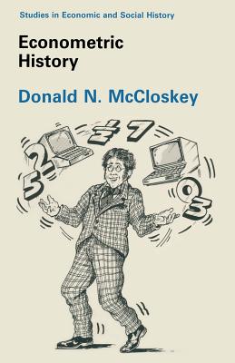Econometric History - McCloskey, Deirdre N, and McCloskey, Donald N
