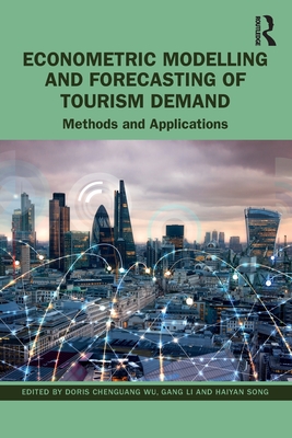 Econometric Modelling and Forecasting of Tourism Demand: Methods and Applications - Chenguang Wu, Doris (Editor), and Li, Gang (Editor), and Song, Haiyan (Editor)