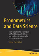 Econometrics and Data Science: Apply Data Science Techniques to Model Complex Problems and Implement Solutions for Economic Problems