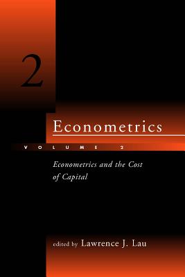 Econometrics - Volume 2, Volume 2: Econometrics and the Cost of Capital - Lau, Lawrence J, Professor (Editor)