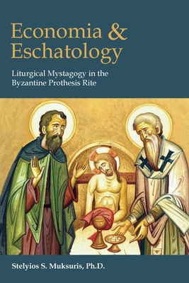 Economia and Eschatology: Liturgical Mystagogy in the Byzantine Prothesis Rite - Muksuris, Stelyios S