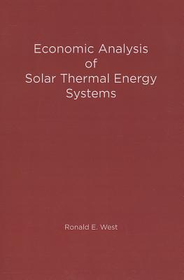 Economic Analysis of Solar Thermal Energy Systems - West, Ronald E (Editor), and Kreith, Frank (Editor)