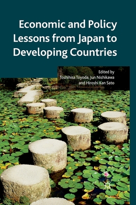 Economic and Policy Lessons from Japan to Developing Countries - Toyoda, T (Editor), and Nishikawa, J (Editor), and Sato, H Kan (Editor)